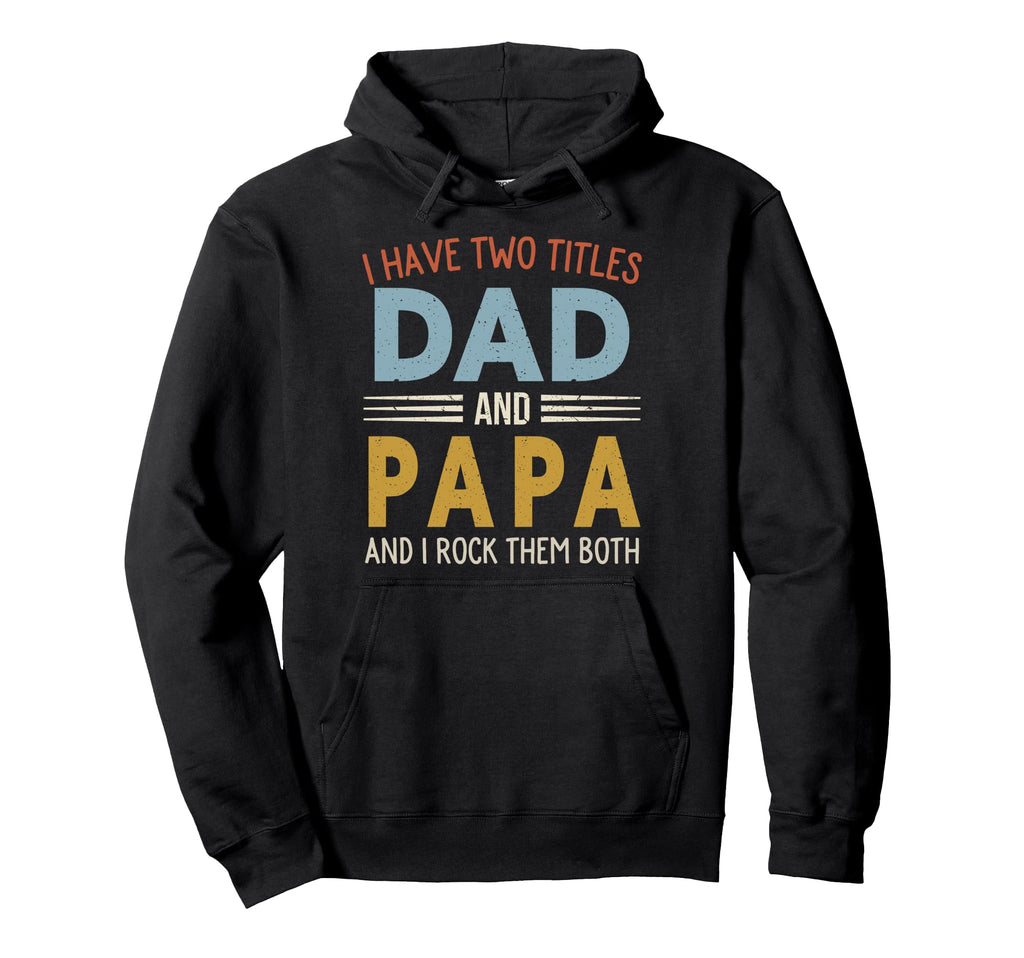 I Have Two Titles Dad And Papa Hoodie - Casual Everyday Wear Unisex - T-Shirt, Sweatshirt, Hoodie