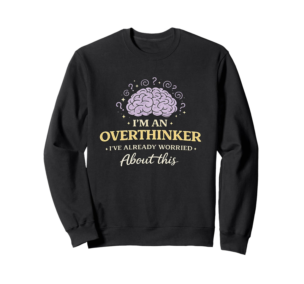 Im Overthinker Ive Already Worried Sweatshirt - Novelty Apparel for Adults - T-Shirt, Sweatshirt, Hoodie