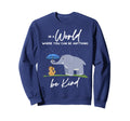 World Where You Can Be Anything Be Sweatshirt - Novelty Apparel Men Women - T-Shirt, Sweatshirt, Hoodie