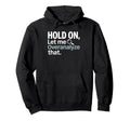 Hold Let Me Overanalyze That Overthinker Hoodie - Fun Novelty Design Unisex - T-Shirt, Sweatshirt, Hoodie