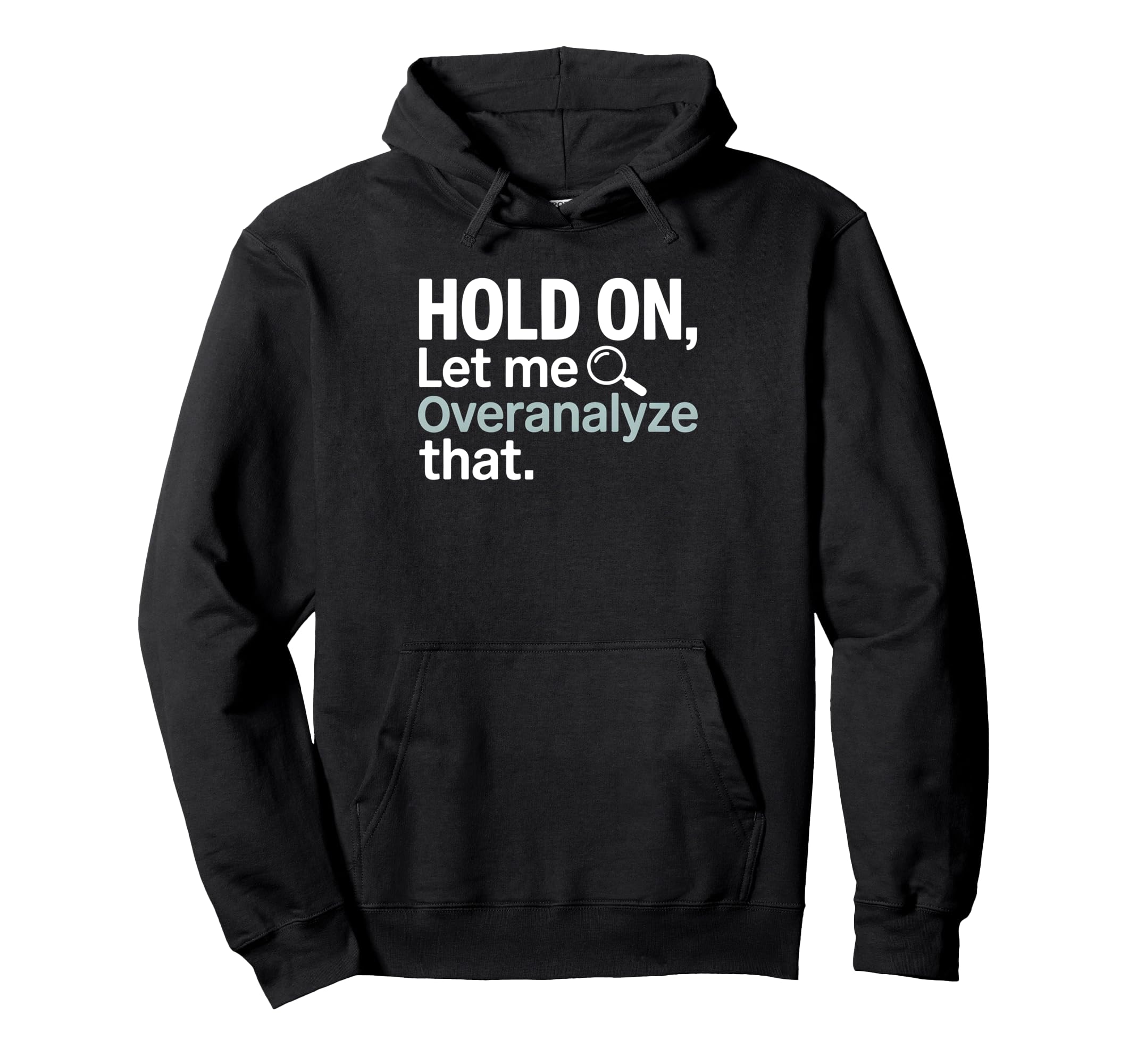 Hold Let Me Overanalyze That Overthinker Hoodie - Fun Novelty Design Unisex - T-Shirt, Sweatshirt, Hoodie