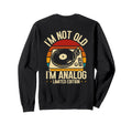 Im Not Old Im Analog Vinyl Record Sweatshirt - Novelty Apparel Men Women - T-Shirt, Sweatshirt, Hoodie