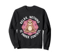 Relax Nothing Is Under Control Sweatshirt - Fun Novelty Design for Adults - T-Shirt, Sweatshirt, Hoodie