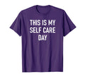 This Is My Self Care Day Funny Jokes T-Shirt - Novelty Apparel for Adults - T-Shirt, Sweatshirt, Hoodie
