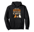 You Can Never Have Too Many Cats Funny Hoodie - Unique Graphic for Adults - T-Shirt, Sweatshirt, Hoodie