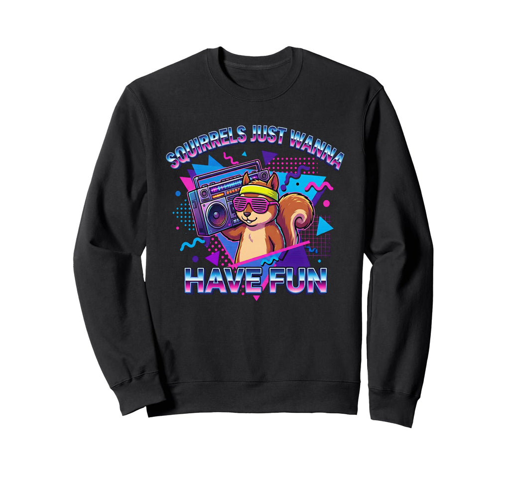 Squirrels Just Wanna Have Fun Funny 80S Sweatshirt - Trendy Graphic Unisex - T-Shirt, Sweatshirt, Hoodie