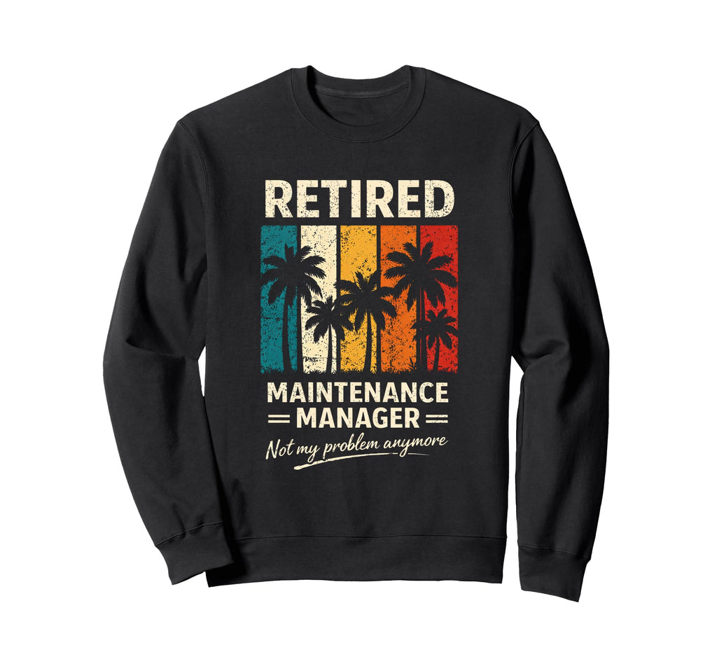Retired Maintenance Manager Funny Sweatshirt - Custom Art Print Unisex - T-Shirt, Sweatshirt, Hoodie