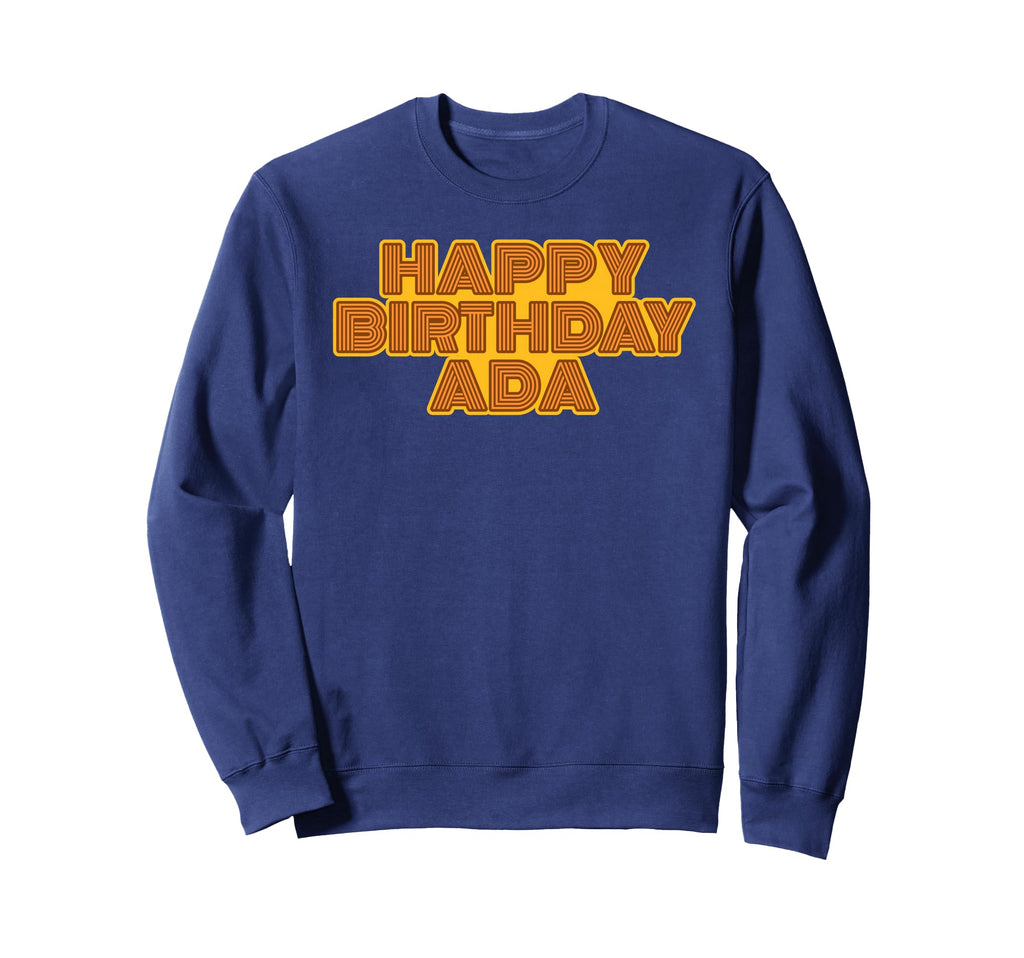 Happy Birthday Ada Personalized Sweatshirt - Streetwear Style Men Women - T-Shirt, Sweatshirt, Hoodie