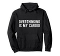 Overthinking Is My Cardio Funny Hoodie - Minimalist Print for Adults - T-Shirt, Sweatshirt, Hoodie