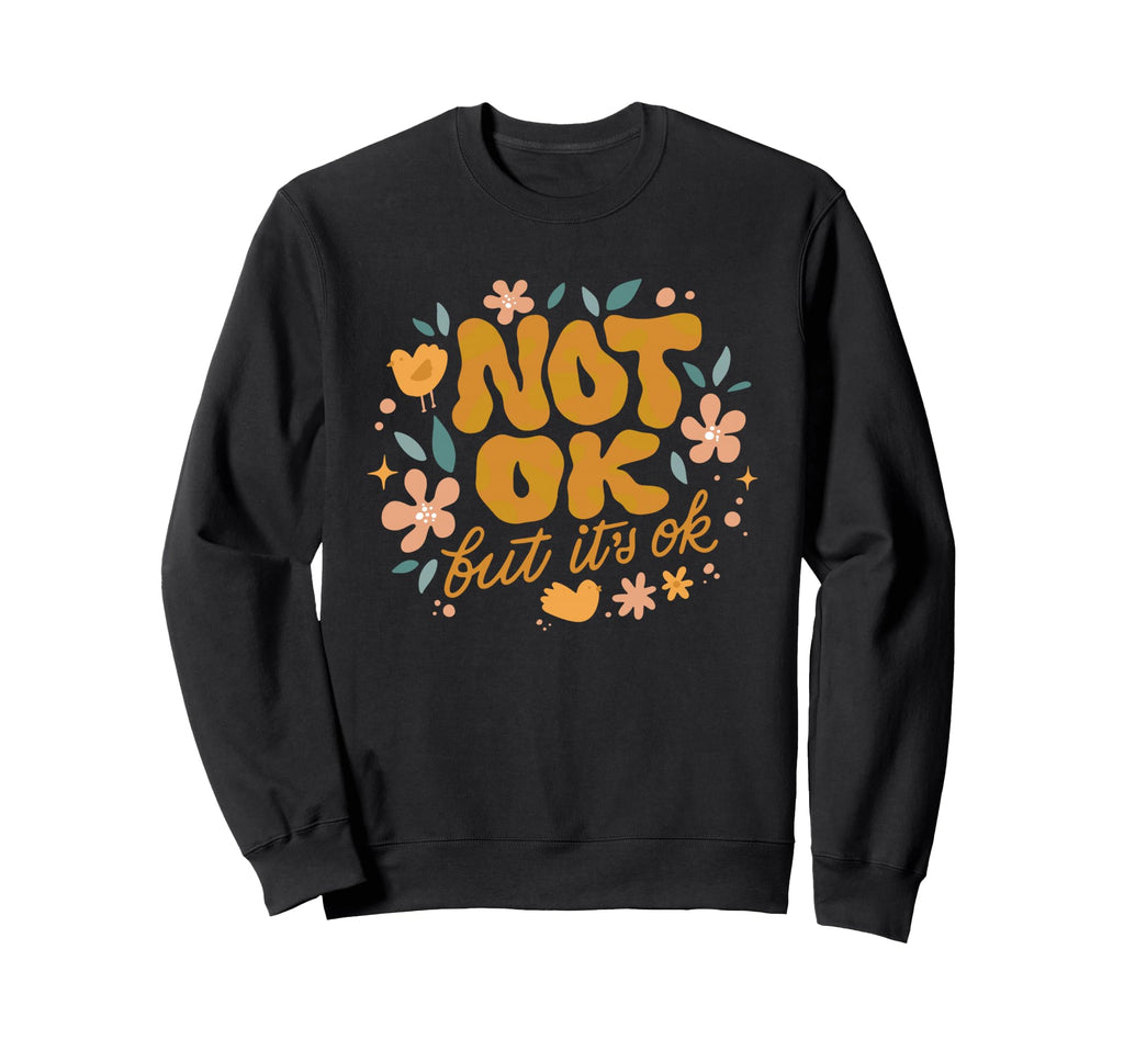 Not Ok But Its Ok Mental Sweatshirt - Casual Everyday Wear for Adults - T-Shirt, Sweatshirt, Hoodie