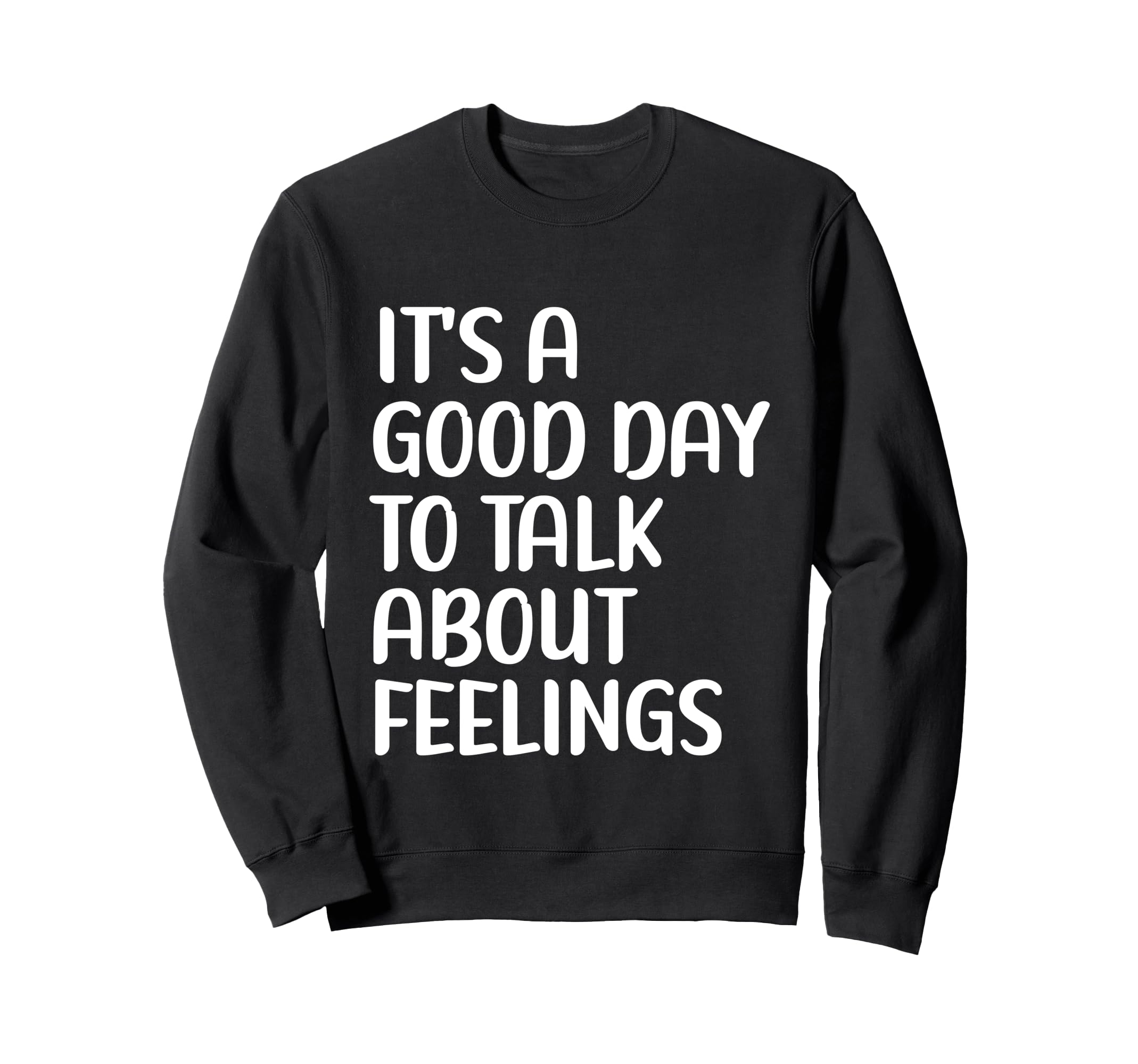 Its Good Day To Talk About Feelings Sweatshirt - Novelty Apparel Men Women - T-Shirt, Sweatshirt, Hoodie