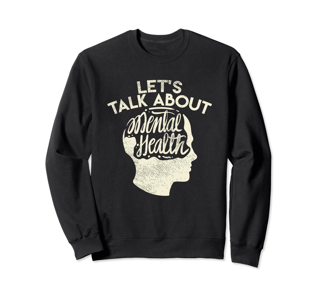Lets Talk About Mental Health Sweatshirt - Custom Art Print Men Women - T-Shirt, Sweatshirt, Hoodie