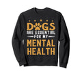 Dogs Are My Mental Health Sweatshirt - Novelty Apparel Men Women - T-Shirt, Sweatshirt, Hoodie