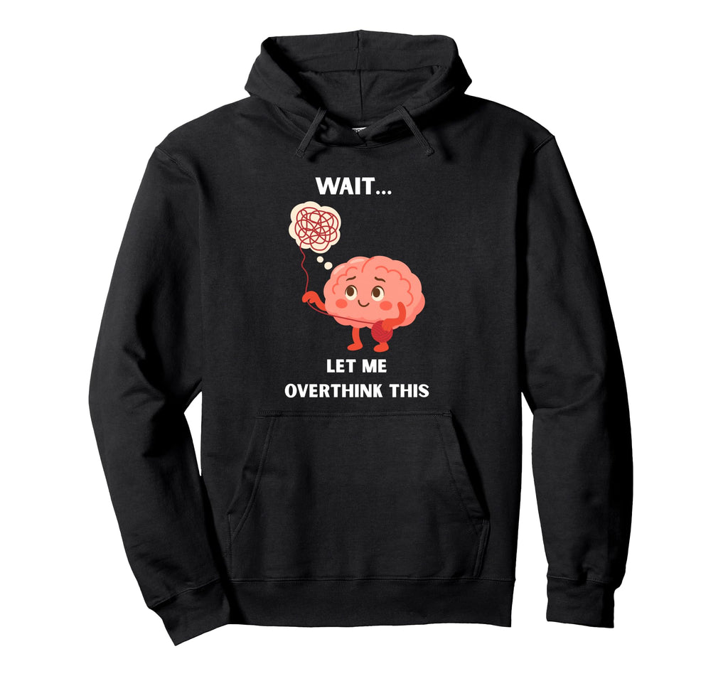 Wait Let Me Overthink This Overthinker Hoodie - Custom Art Print Men Women - T-Shirt, Sweatshirt, Hoodie