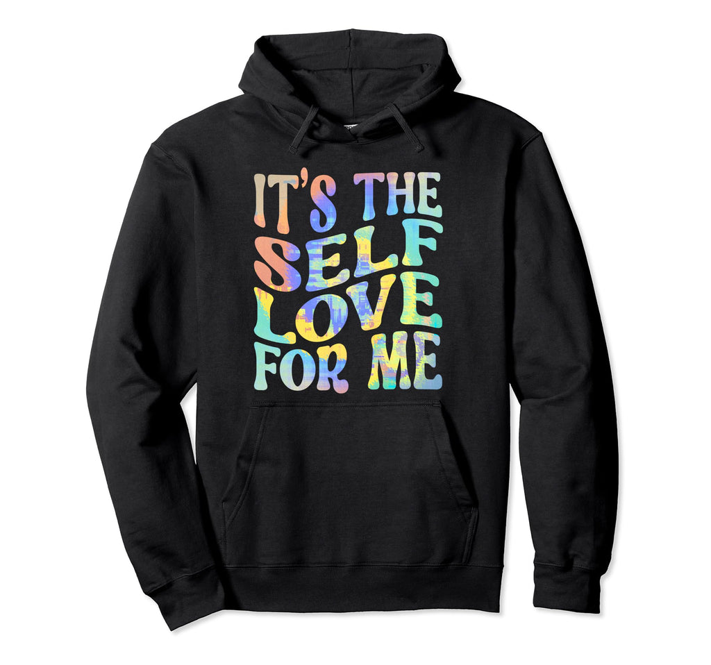 Its Self Love Me Funny Self Care Fact Hoodie - Novelty Apparel Unisex - T-Shirt, Sweatshirt, Hoodie
