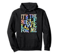 Its Self Love Me Funny Self Care Fact Hoodie - Novelty Apparel Unisex - T-Shirt, Sweatshirt, Hoodie