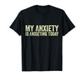 My Anxiety Is Anxieting Today Funny T-Shirt - Casual Everyday Wear Unisex - T-Shirt, Sweatshirt, Hoodie