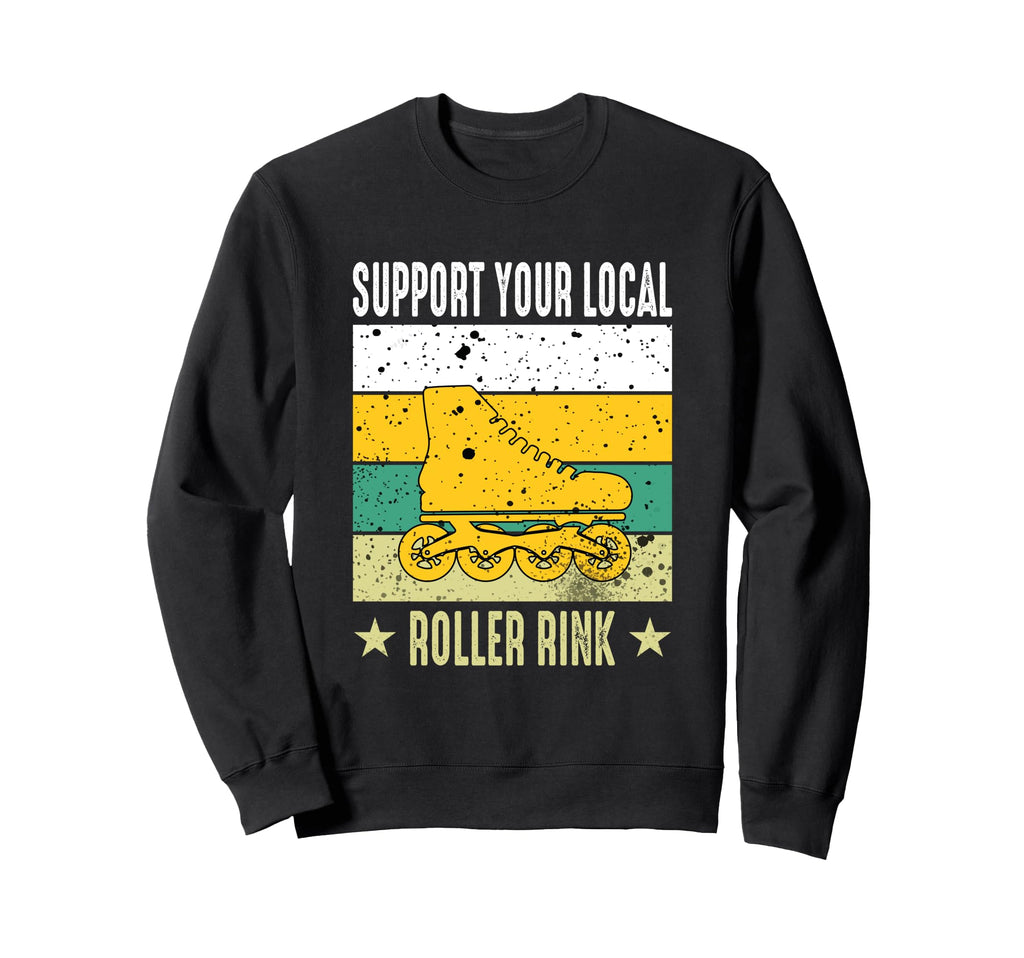 Support Your Local Roller Rink Sweatshirt - Novelty Apparel Men Women - T-Shirt, Sweatshirt, Hoodie