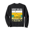 Support Your Local Roller Rink Sweatshirt - Novelty Apparel Men Women - T-Shirt, Sweatshirt, Hoodie
