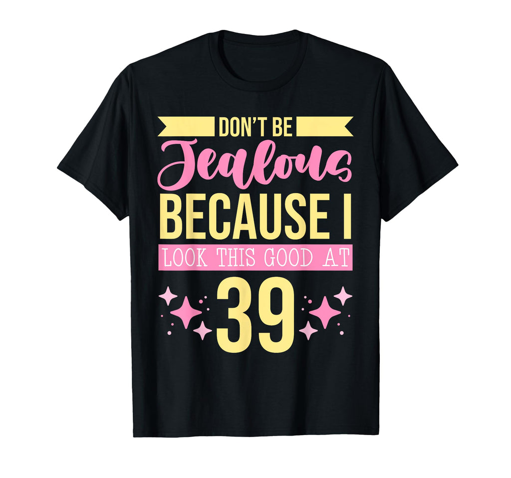 Dont Be Jealous Because I This Good 39 T-Shirt - Unique Graphic Unisex - T-Shirt, Sweatshirt, Hoodie