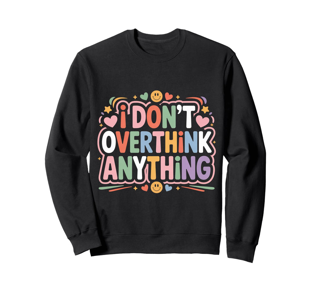 I Dont Overthink Anything Sweatshirt - Aesthetic Graphic for Adults - T-Shirt, Sweatshirt, Hoodie