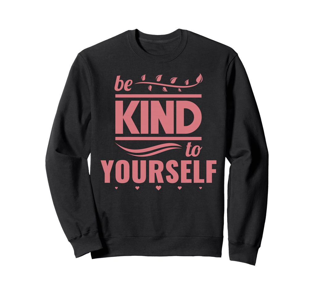 Self Love Care Be Kind To Sweatshirt - Fun Novelty Design Men Women - T-Shirt, Sweatshirt, Hoodie