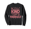 Self Love Care Be Kind To Sweatshirt - Fun Novelty Design Men Women - T-Shirt, Sweatshirt, Hoodie