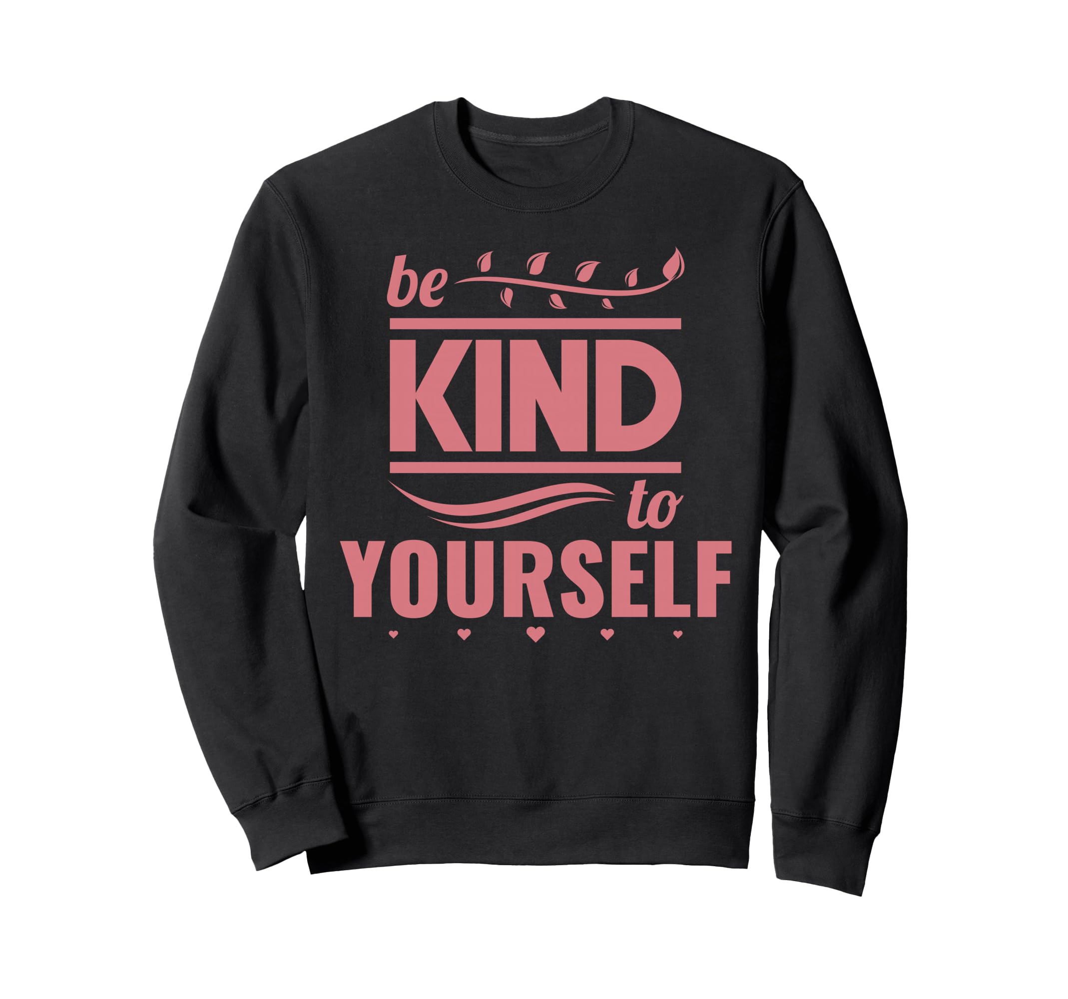 Self Love Care Be Kind To Sweatshirt - Fun Novelty Design Men Women - T-Shirt, Sweatshirt, Hoodie