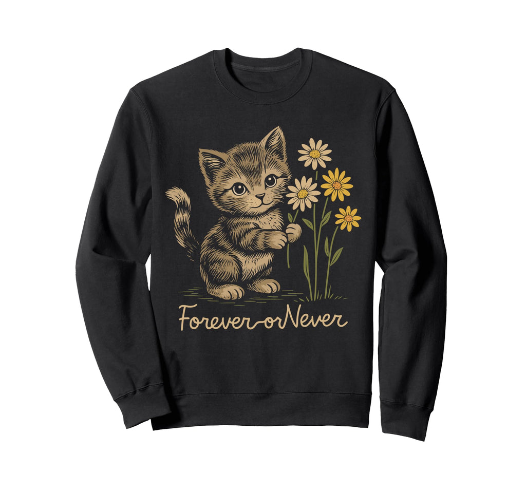 Forever Or Never Cat Daisy Flower Sweatshirt - Novelty Apparel for Adults - T-Shirt, Sweatshirt, Hoodie