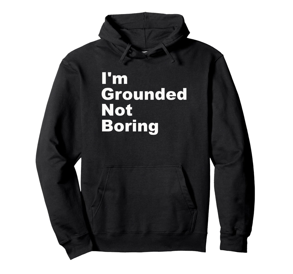 Im Grounded Not Boring Funny Hoodie - Custom Art Print for Adults - T-Shirt, Sweatshirt, Hoodie