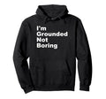 Im Grounded Not Boring Funny Hoodie - Custom Art Print for Adults - T-Shirt, Sweatshirt, Hoodie