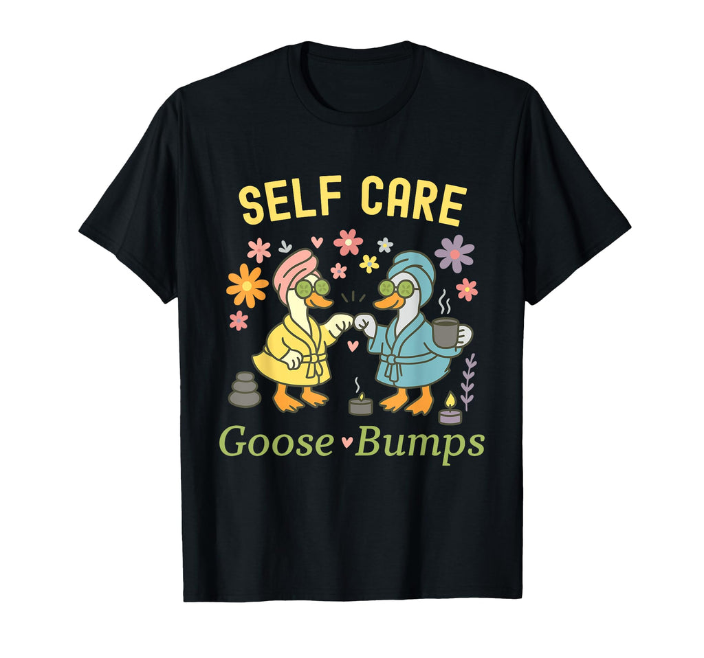 Self Care Goose Bumps T-Shirt - Novelty Apparel Unisex - T-Shirt, Sweatshirt, Hoodie