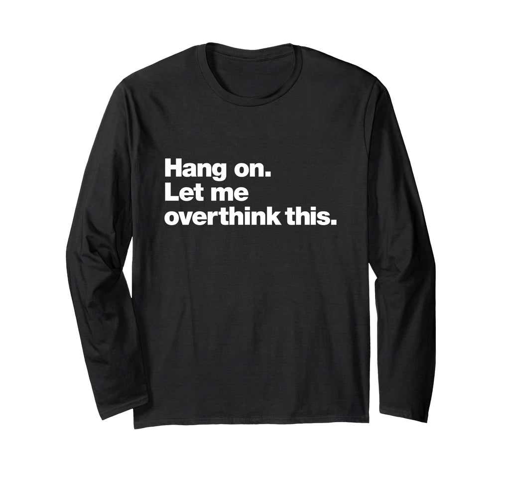 Hang Let Me Overthink This Funny T-Shirt - Aesthetic Graphic for Adults - T-Shirt, Sweatshirt, Hoodie