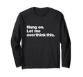 Hang Let Me Overthink This Funny T-Shirt - Aesthetic Graphic for Adults - T-Shirt, Sweatshirt, Hoodie