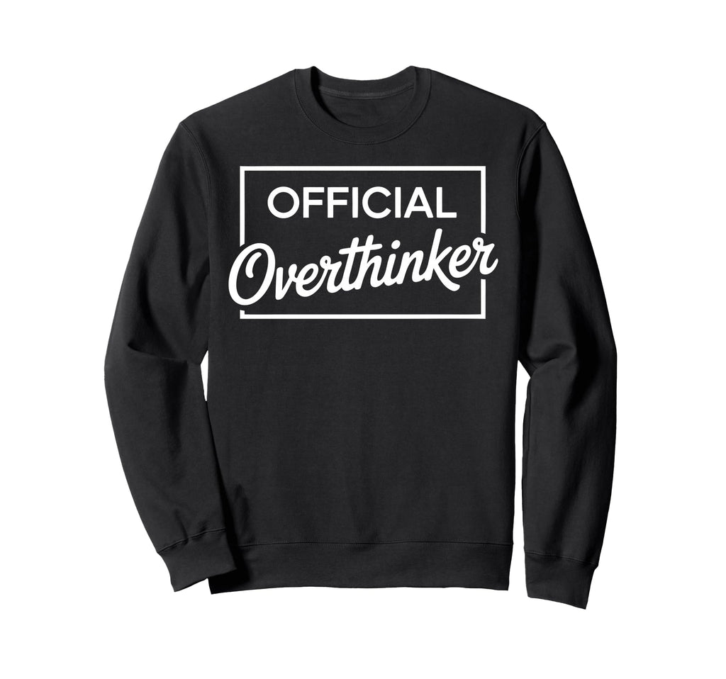 Overthinker Funny Sarcastic Sweatshirt - Fun Novelty Design Unisex - T-Shirt, Sweatshirt, Hoodie