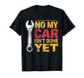 No My Car Isnt Done Yet Funny Car T-Shirt - Fun Novelty Design for Adults - T-Shirt, Sweatshirt, Hoodie