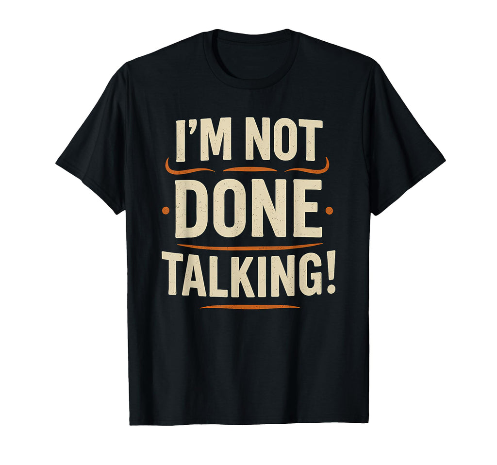Im Not Done Talking Funny Bold T-Shirt - Aesthetic Graphic for Adults - T-Shirt, Sweatshirt, Hoodie