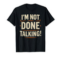 Im Not Done Talking Funny Bold T-Shirt - Aesthetic Graphic for Adults - T-Shirt, Sweatshirt, Hoodie