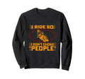 I Ride So I Dont Choke People Funny Sweatshirt - Unique Graphic Unisex - T-Shirt, Sweatshirt, Hoodie