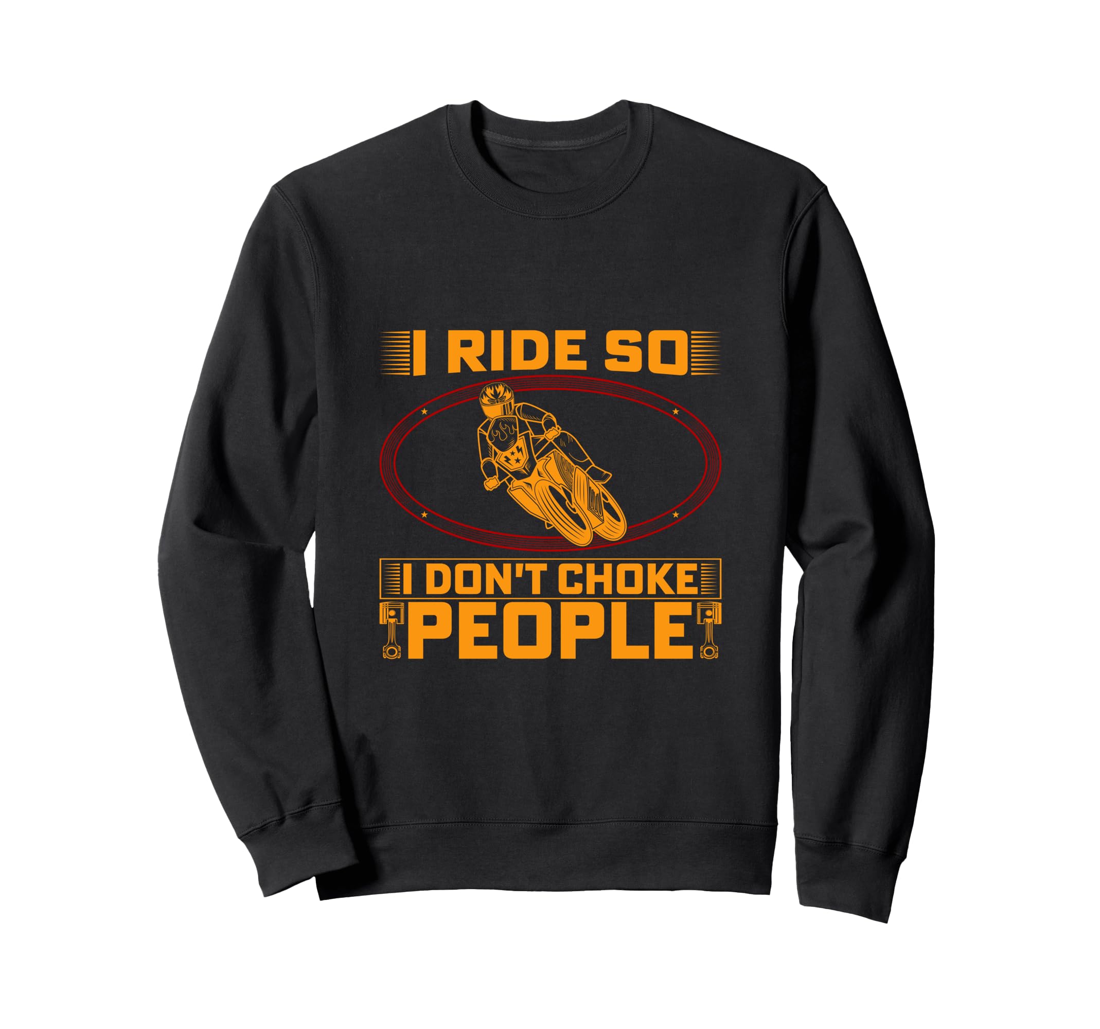 I Ride So I Dont Choke People Funny Sweatshirt - Unique Graphic Unisex - T-Shirt, Sweatshirt, Hoodie