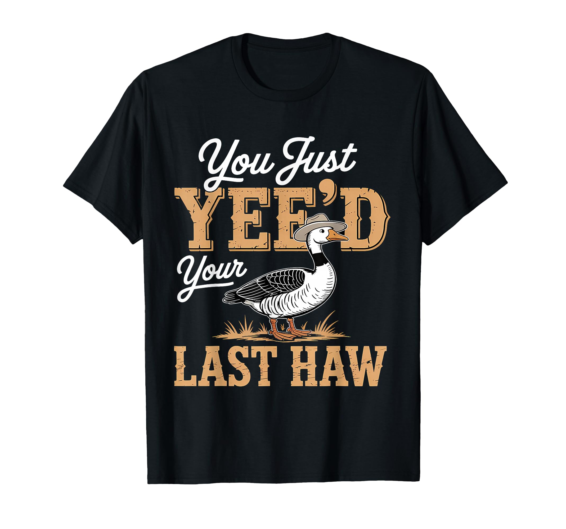 You Just Yeed Your Last Haw Funny T-Shirt - Casual Everyday Wear Unisex - T-Shirt, Sweatshirt, Hoodie