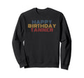 Happy Birthday Tanner Personalized Name Sweatshirt - Unique Graphic Unisex - T-Shirt, Sweatshirt, Hoodie