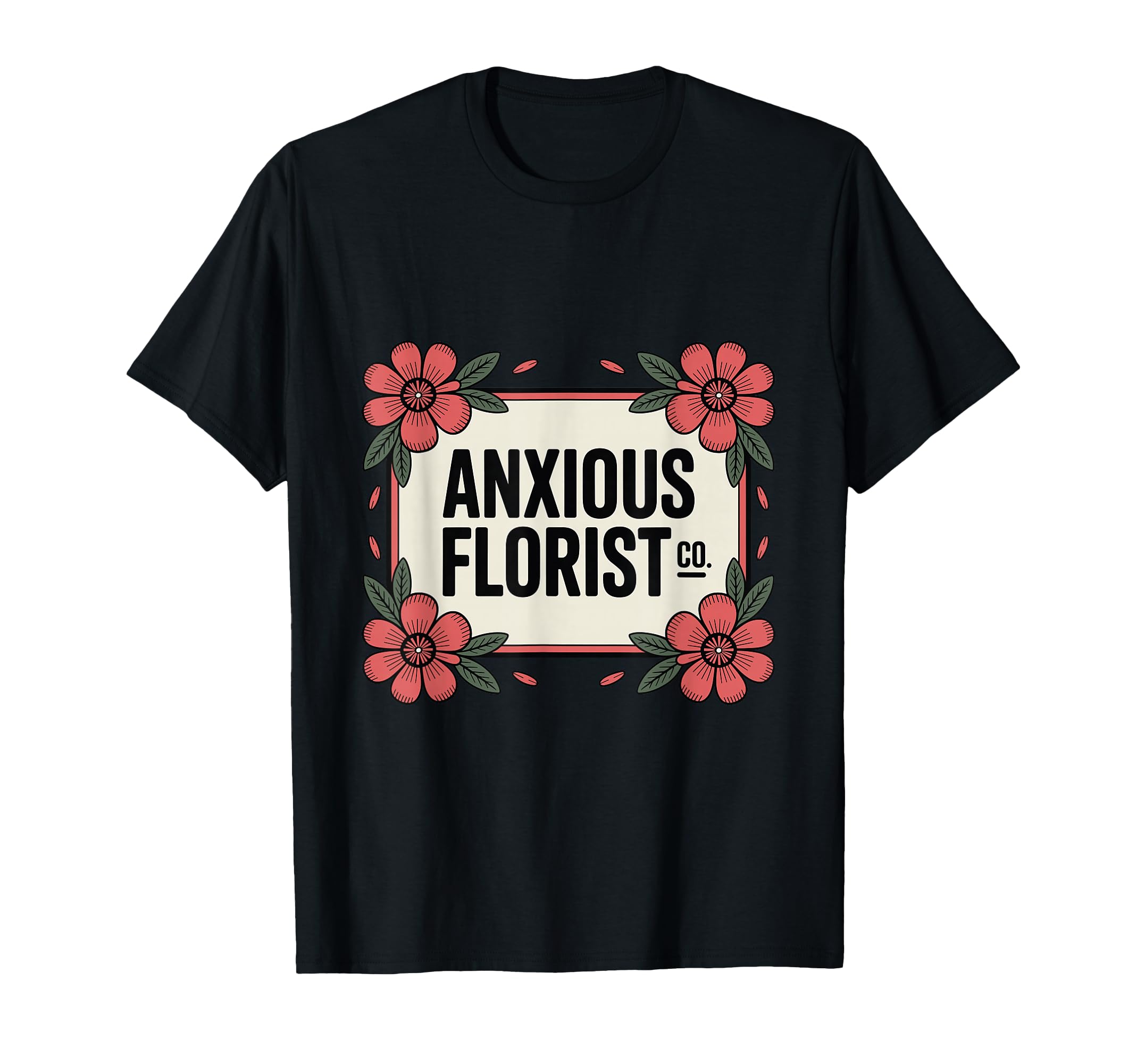 Anxious Florist Funny Sarcastic Overthinker T-Shirt - Graphic Print Unisex - T-Shirt, Sweatshirt, Hoodie
