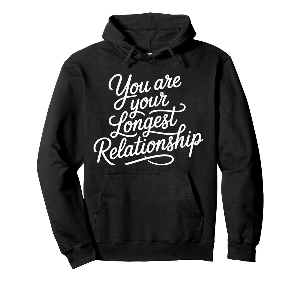 You Are Your Longest Relationship Hoodie - Casual Everyday Wear Unisex - T-Shirt, Sweatshirt, Hoodie