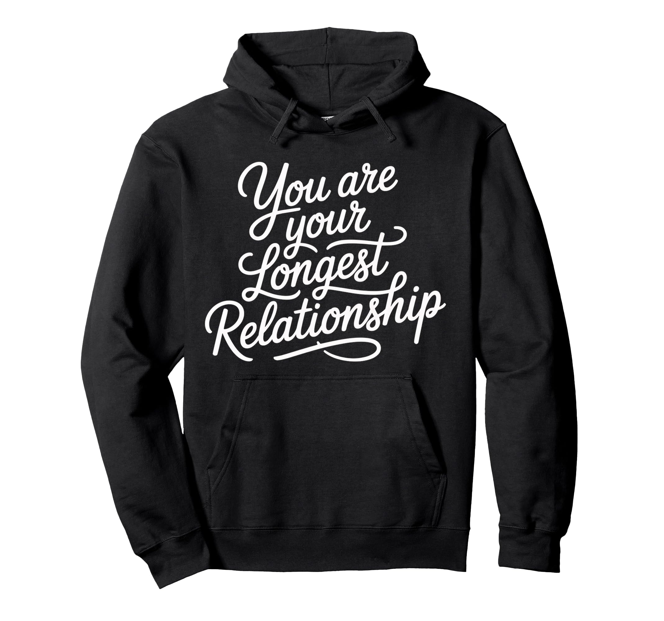 You Are Your Longest Relationship Hoodie - Casual Everyday Wear Unisex - T-Shirt, Sweatshirt, Hoodie