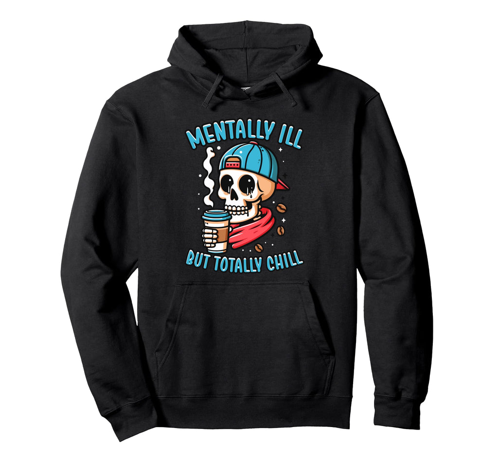 Mentally Ill But Totally Chill Mental Health Hoodie - Graphic Print Unisex - T-Shirt, Sweatshirt, Hoodie