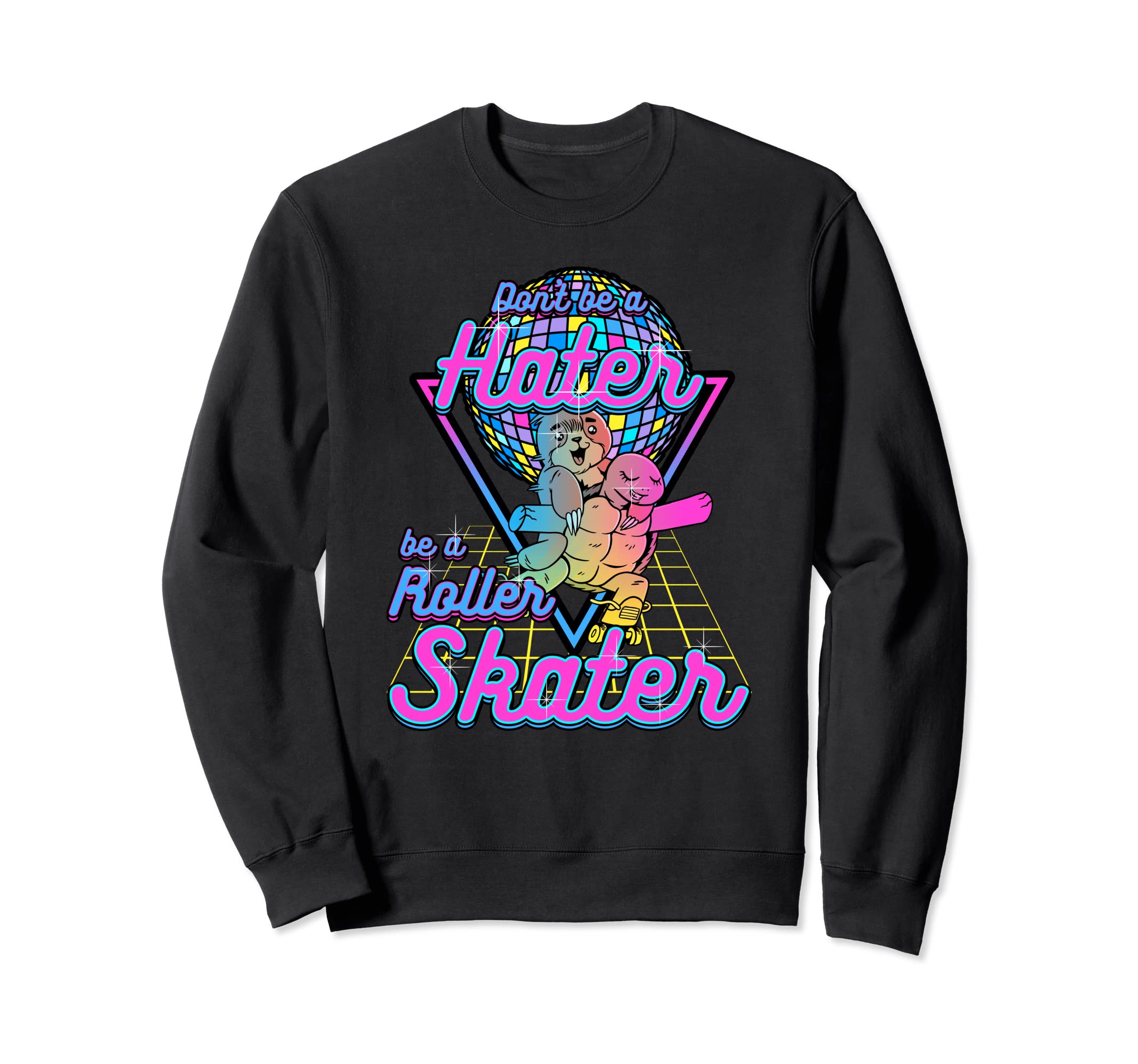 Dontt Be Hater Be Roller Skater Roller Sweatshirt - Graphic Print Unisex - T-Shirt, Sweatshirt, Hoodie