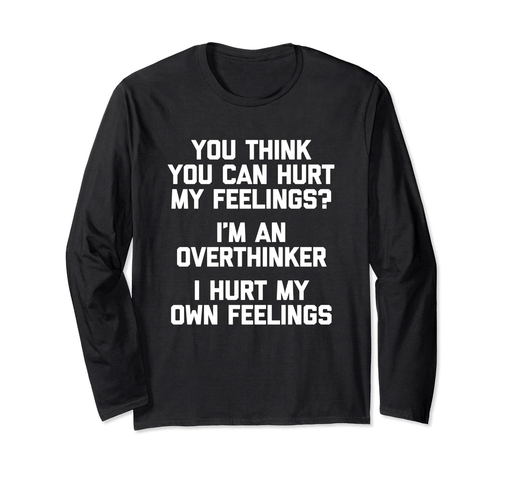 You Think You Can Hurt My Feelings Im T-Shirt - Unique Graphic Men Women - T-Shirt, Sweatshirt, Hoodie