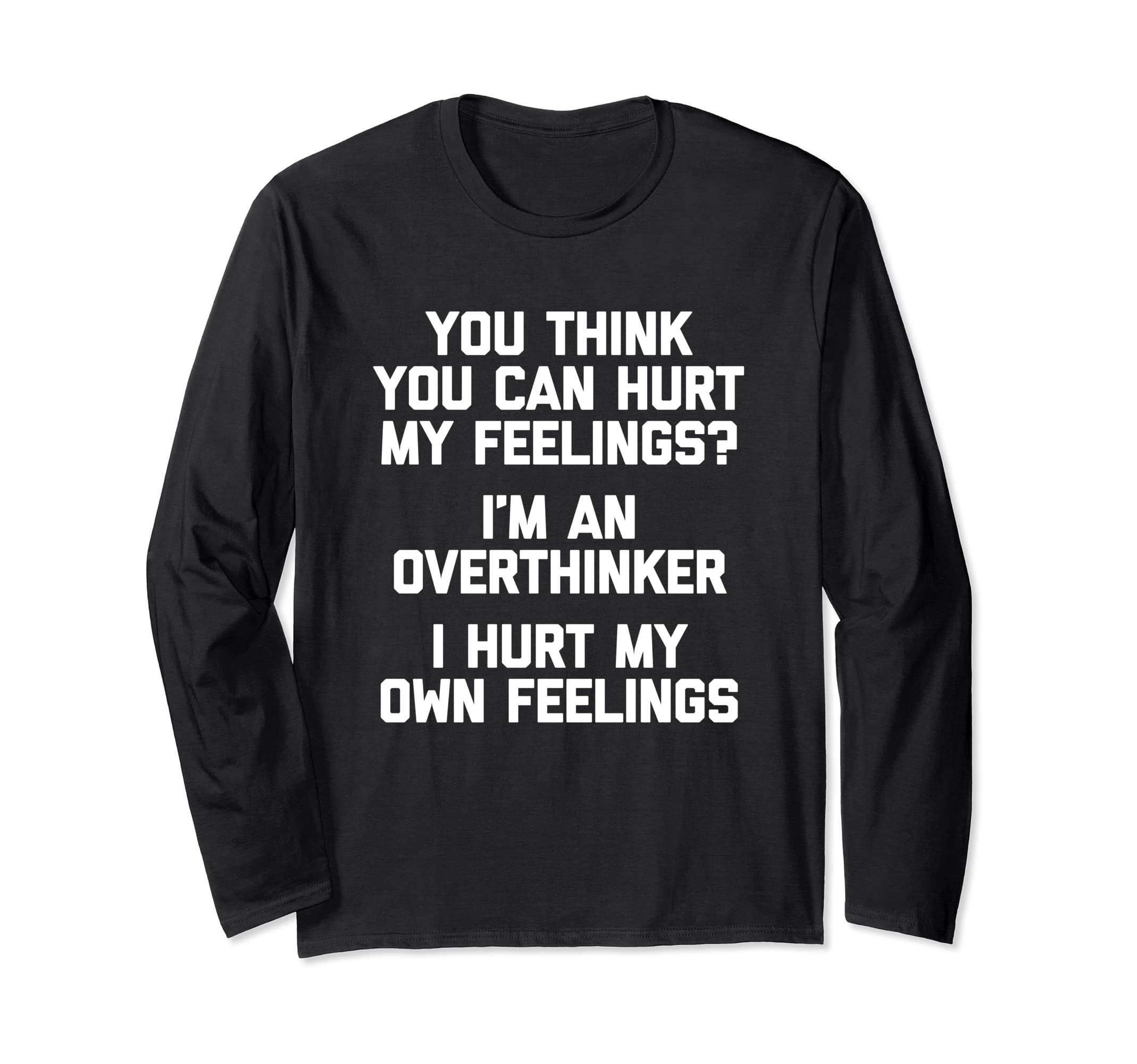 You Think You Can Hurt My Feelings Im T-Shirt - Unique Graphic Men Women - T-Shirt, Sweatshirt, Hoodie