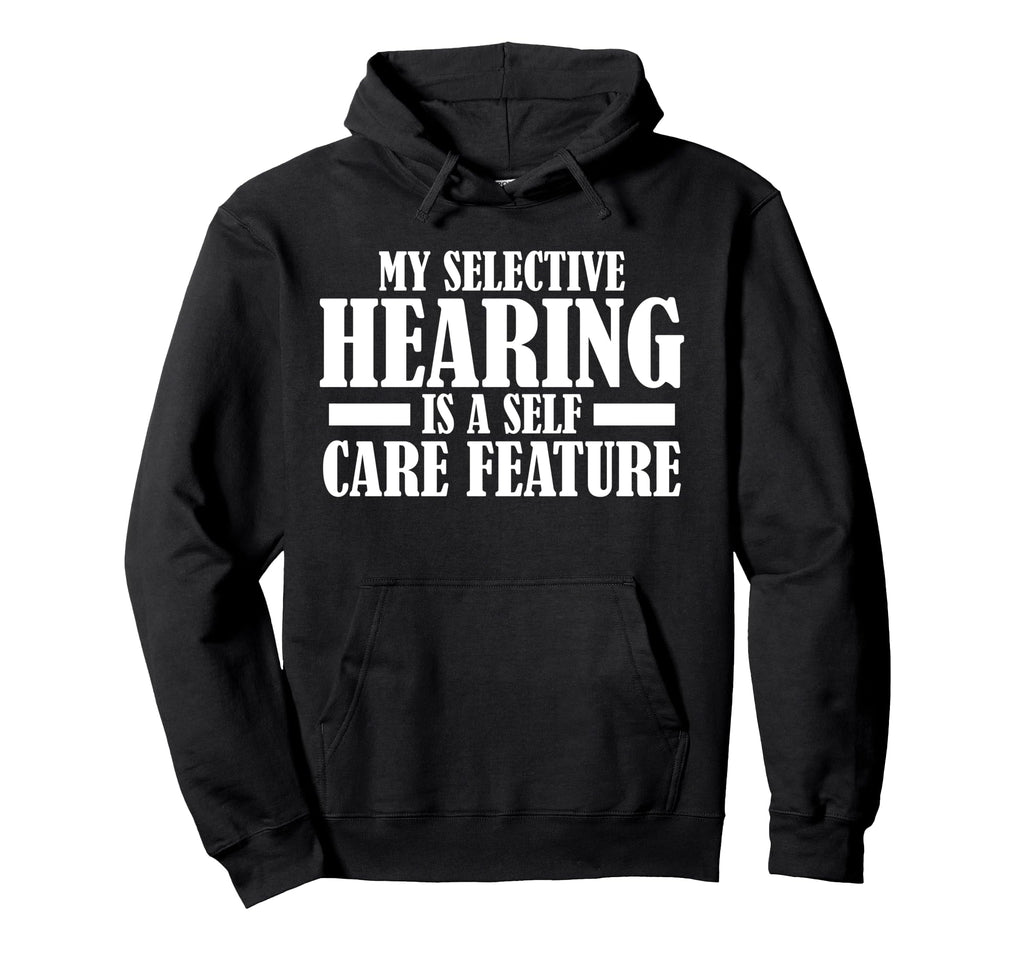 My Selective Hearing Is Self Care Feature Hoodie - Trendy Graphic Men Women - T-Shirt, Sweatshirt, Hoodie